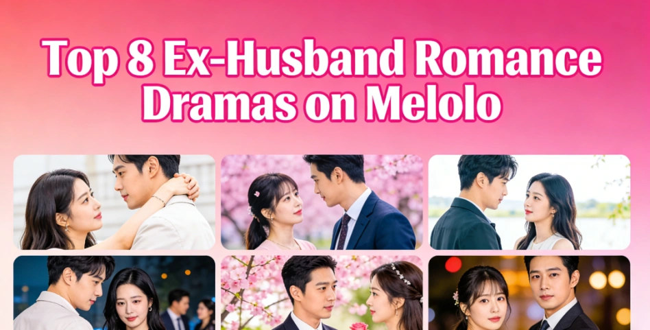 Top 8 Ex-Husband Romance Dramas on Melolo: Second-Chance Love Stories
