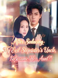 After Seducing My Evil Stepsister's Uncle, I Became Her Aunt?!Short Dramas