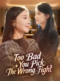 Too Bad You Pick The Wrong FightShort Dramas