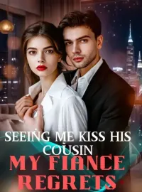 Seeing Me Kiss His Cousin, My Fiance Regrets Novel Cover