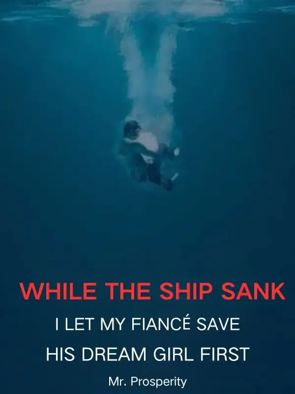 While the Ship Sank, I Let My Fiancé Save His Dream Girl First Novel Cover