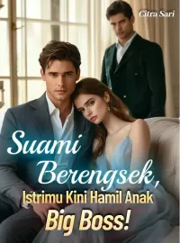 Sampul Novel Suami Berengsek, Istrimu Kini Hamil Anak Big Boss!