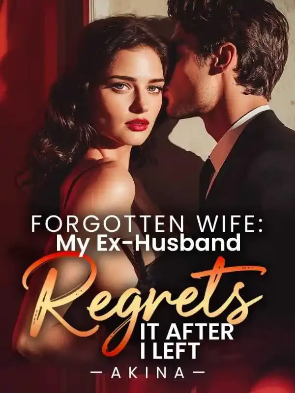 Forgotten Wife: My Ex-Husband Regrets It After I Left Novel Cover
