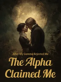 After My Gamma Rejected Me The Alpha Claimed Me