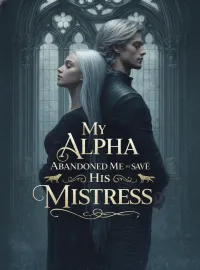 My Alpha Abandoned Me to Save His Mistress Novel Cover