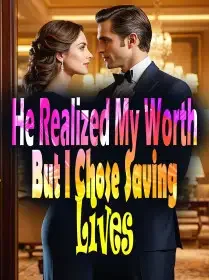 He Realized My Worth, But I Chose Saving Lives Novel Cover