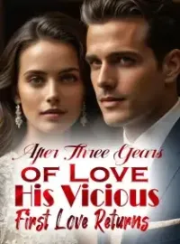 After Three Years of Love, His Vicious First Love Returns Novel Cover