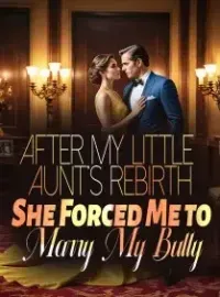 After My Little Aunt's Rebirth, She Forced Me to Marry My Bully Novel Cover
