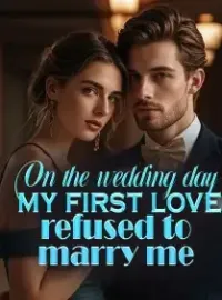 On the Wedding Day, My First Love Refused to Marry Me Novel Cover
