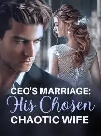 CEO's Marriage: His Chosen Chaotic Wife