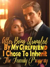 After Being Strangled By My Girlfriend, I Chose To Inherit The Family Property