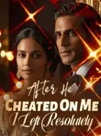 After He Cheated On Me, I Left Resolutely Novel Cover