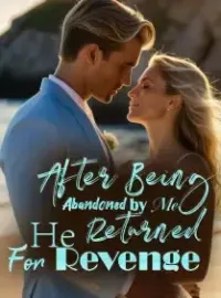After Being Abandoned by Me, He Returned For Revenge Novel Cover