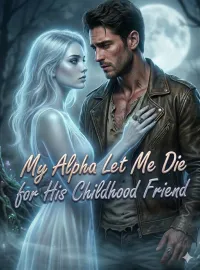 My Alpha Let Me Die for His Childhood Friend Novel Cover