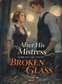 After His Mistress Forced Me Onto Broken Glass Novel Cover