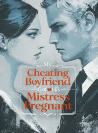 My Cheating Boyfriend Got His Mistress Pregnant