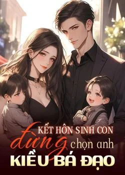 Kết hôn sinh con, đừng chọn anh Kiều bá đạo