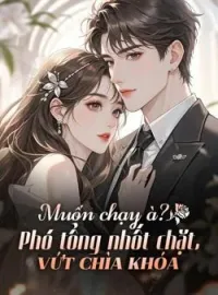 Bìa tiểu thuyết Muốn chạy à? Phó tổng nhốt chặt, vứt chìa khóa