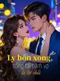 Bìa tiểu thuyết Ly hôn xong, tổng tài bám vợ bị từ chối