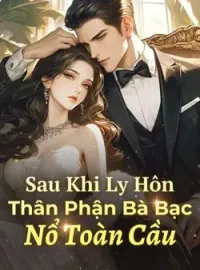 Bìa tiểu thuyết Sau Khi Ly Hôn, Thân Phận Thật Của Bà Bạc Bùng Nổ Toàn Cầu
