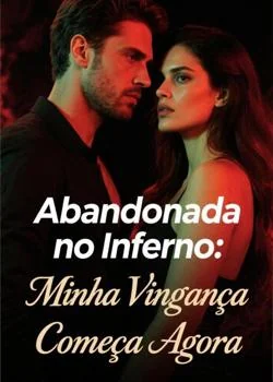 Capa do romance Abandonada no Inferno: Minha Vingança Começa Agora