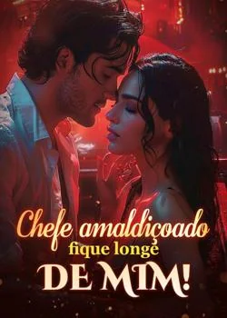 Chefe amaldiçoado, fique longe de mim!