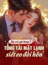 Bìa tiểu thuyết Ép cô gả thay? Tổng tài mặt lạnh siết eo đòi hôn