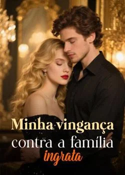 Capa do romance Minha vingança contra a família ingrata