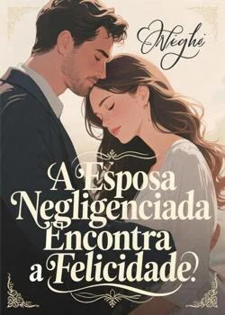Capa do romance A Esposa Negligenciada Encontra a Felicidade