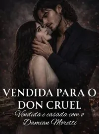 Capa do romance Vendida para o Don Cruel - Vendida e casada com o Damian Moretti