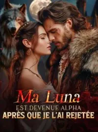 Couverture du roman Ma Luna est devenue Alpha après que je l'ai rejetée