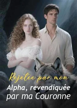 Couverture du roman Rejetée par mon Alpha, revendiquée par ma Couronne