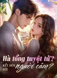 Hà tổng tuyệt tử? Kết hôn với người câm?