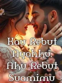 Sampul Novel Kau Rebut Ayahku, Aku Rebut Suamimu