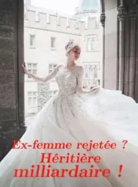 Couverture du roman Ex-femme rejetée ? Héritière milliardaire !