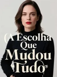 A Escolha Que Mudou Tudo