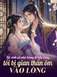 Bìa tiểu thuyết Tái sinh cả nhà trong lò hỏa táng, tôi bị gian thần ôm vào lòng