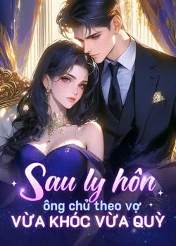 Bìa tiểu thuyết Sau ly hôn, ông chủ theo vợ vừa khóc vừa quỳ