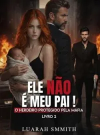 Ele Não É Meu Pai! O Herdeiro Protegido Pela Máfia.
