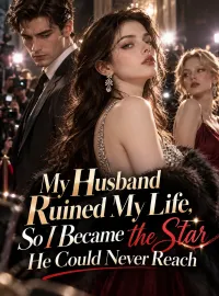 My Husband Ruined My Life, So I Became the Star He Could Never Reach