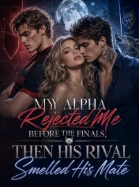 My Alpha Rejected Me Before the Finals, Then His Rival Smelled His Mate Novel Cover