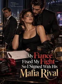 My Fiancé Fixed My Fight—So I Signed With His Mafia Rival Novel Cover