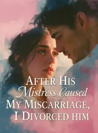 After His Mistress Caused My Miscarriage, I Divorced Him Novel Cover