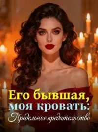 Обложка новеллы Его бывшая, моя кровать: Предельное предательство