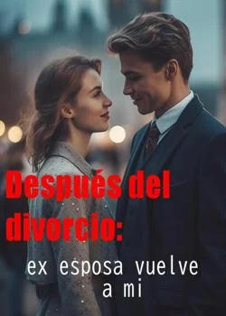Portada de la novela Después del divorcio: ex esposa vuelve a mi