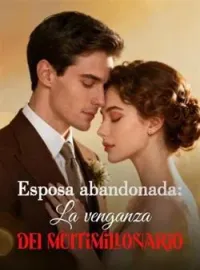 Esposa abandonada: La venganza del multimillonario