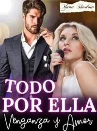 Portada de la novela Todo Por Ella: Venganza y Amor