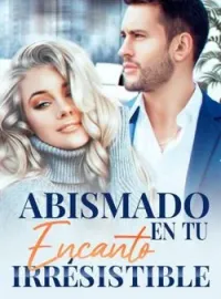 Abismado en tu encanto irresistible
