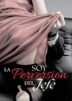 Portada de la novela SOY LA PERVERCIÓN DEL JEFE