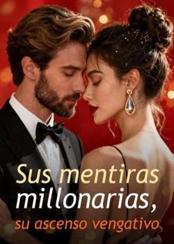 Portada de la novela Sus mentiras millonarias, su ascenso vengativo